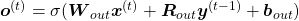 \boldsymbol{o}^{(t)}=\sigma(\boldsymbol{W}_{out} \boldsymbol{x}^{(t)} + \boldsymbol{R}_{out} \boldsymbol{y}^{(t-1)} + \boldsymbol{b}_{out})