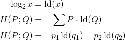\begin{align*}\log_2{x}&= \operatorname{ld}(x) \\H(P;Q) &= - \sum{P \cdot \operatorname{ld}(Q)}\\H(P;Q) &= -p_1 \operatorname{ld}(q_1) - p_2  \operatorname{ld}(q_2)\end{align*}