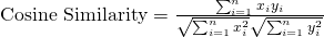   \mbox{Cosine Similarity} = \frac{\sum_{i=1}^{n}{x_{i} y_{i}}} {\sqrt{\sum_{i=1}^{n}{x_{i}^{2}}} \sqrt{\sum_{i=1}^{n}{y_{i}^{2}}}} \   